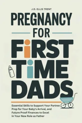 Pregnancy for First-Time Dads: Essential Skills to Support Your Partner, Prep for Your Baby's Arrival, and Future Proof Finances to Excel in Your New Role as Father Paperback  April 22, 2025